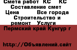 Смета работ. КС 2, КС 3. Составление смет › Цена ­ 500 - Все города Строительство и ремонт » Услуги   . Пермский край,Кунгур г.